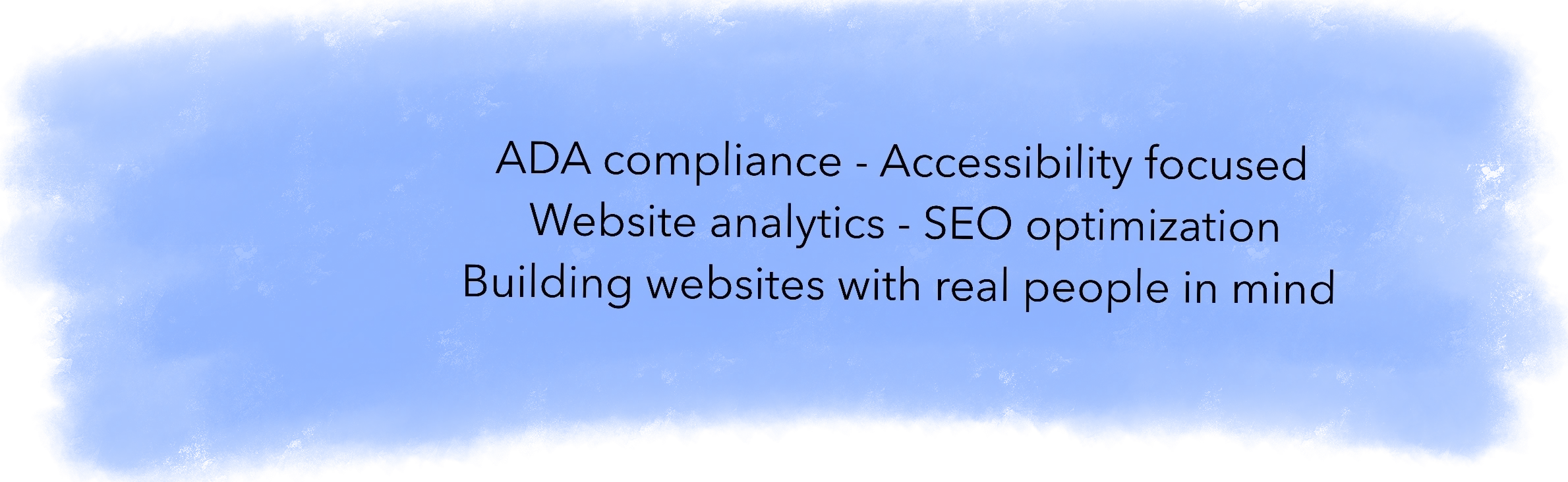 ADA Compliance, accessibility focused, website analytics, and SEO optimization. Building websites with real people in mind.